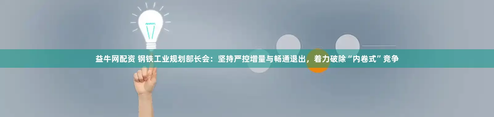 益牛网配资 钢铁工业规划部长会：坚持严控增量与畅通退出，着力破除“内卷式”竞争