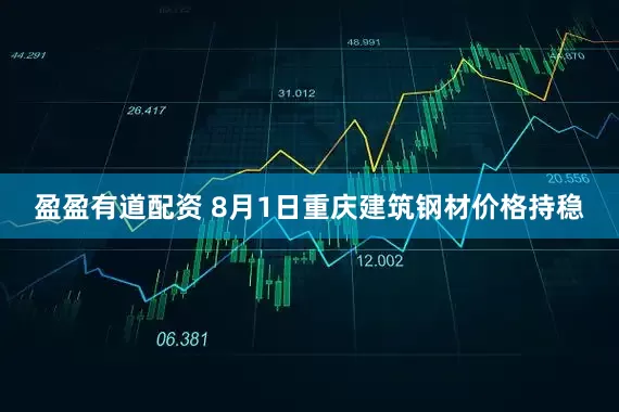 盈盈有道配资 8月1日重庆建筑钢材价格持稳