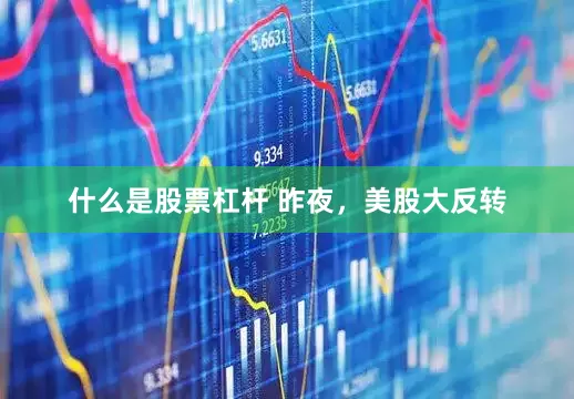 什么是股票杠杆 昨夜，美股大反转