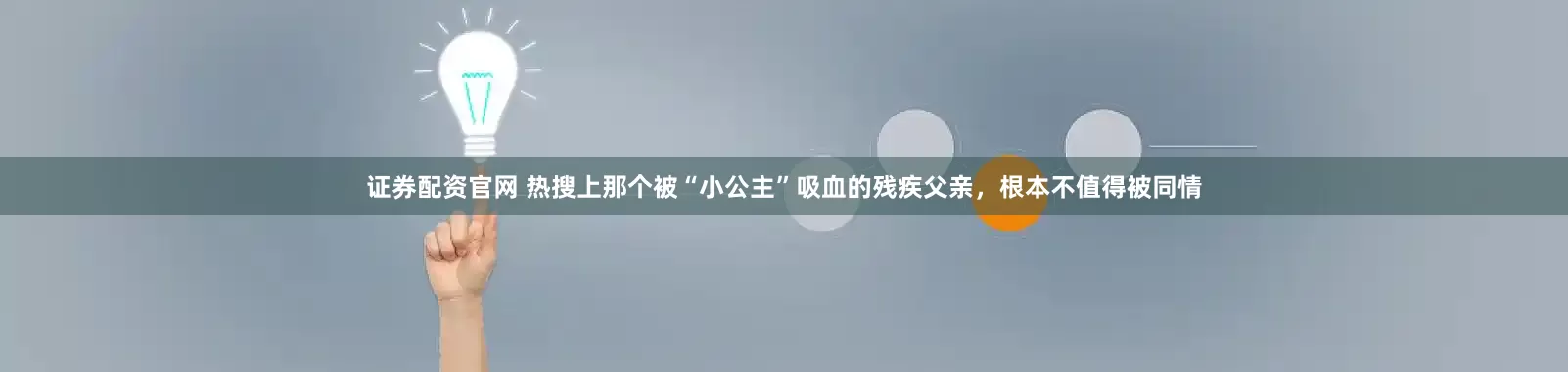 证券配资官网 热搜上那个被“小公主”吸血的残疾父亲，根本不值得被同情