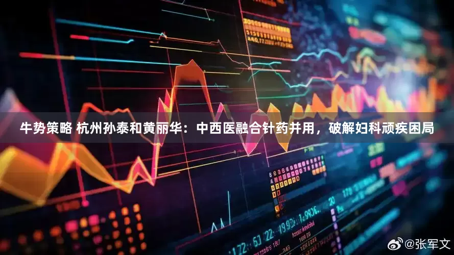 牛势策略 杭州孙泰和黄丽华：中西医融合针药并用，破解妇科顽疾困局