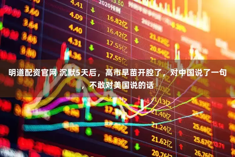 明道配资官网 沉默5天后，高市早苗开腔了，对中国说了一句，不敢对美国说的话