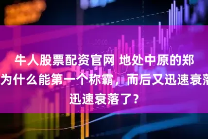 牛人股票配资官网 地处中原的郑国，为什么能第一个称霸，而后又迅速衰落了？